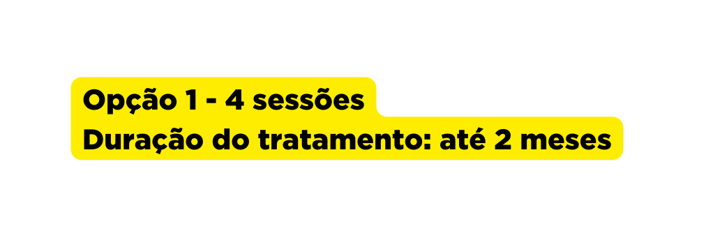 Opção 1 4 sessões Duração do tratamento até 2 meses